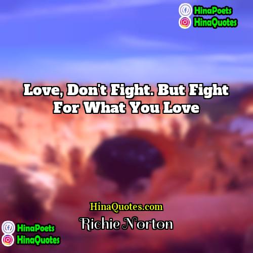 Richie Norton Quotes | Love, don't fight. But fight for what