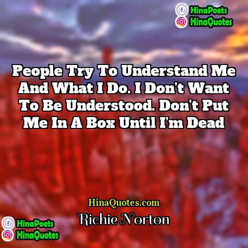 Richie Norton Quotes | People try to understand me and what