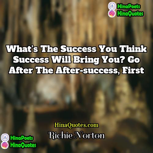 Richie Norton Quotes | What’s the success you think success will