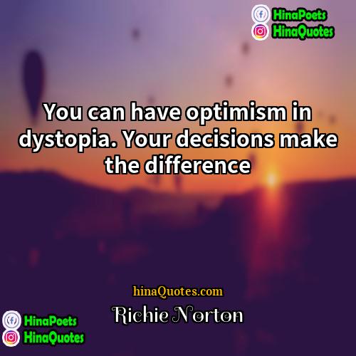 Richie Norton Quotes | You can have optimism in dystopia. Your