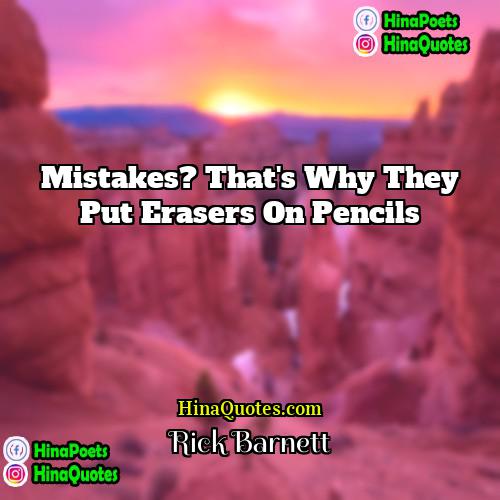 Rick Barnett Quotes | Mistakes? That's why they put erasers on