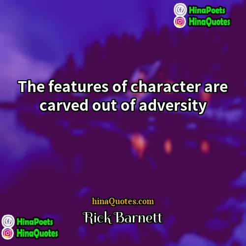 Rick Barnett Quotes | The features of character are carved out