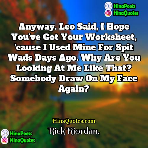Rick Riordan Quotes | anyway. Leo said, I hope you've got