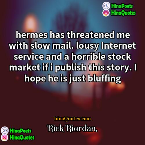 Rick Riordan Quotes | hermes has threatened me with slow mail.