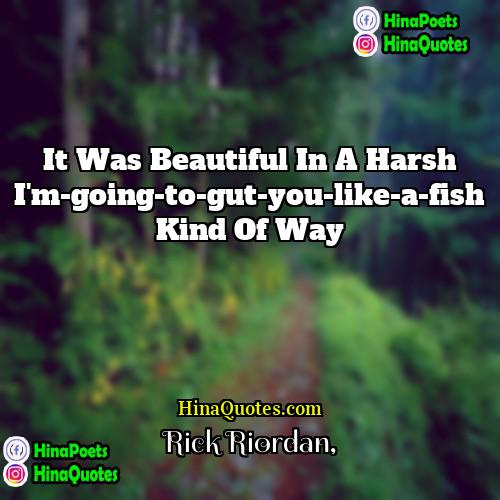 Rick Riordan Quotes | It was beautiful in a harsh I'm-going-to-gut-you-like-a-fish