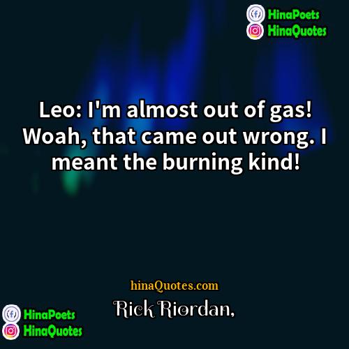 Rick Riordan Quotes | Leo: I'm almost out of gas! Woah,
