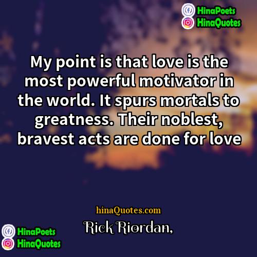 Rick Riordan Quotes | My point is that love is the