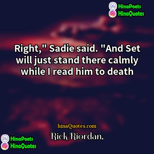 Rick Riordan Quotes | Right," Sadie said. "And Set will just
