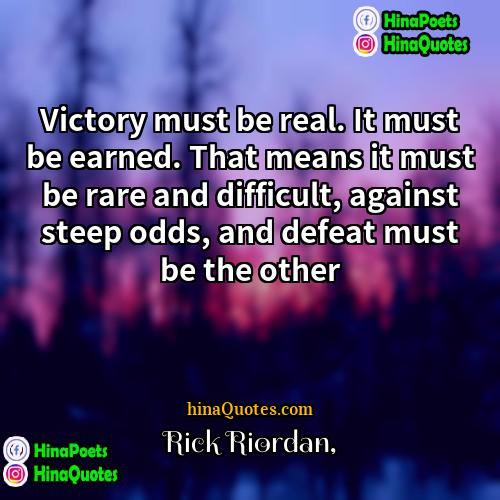 Rick Riordan Quotes | Victory must be real. It must be
