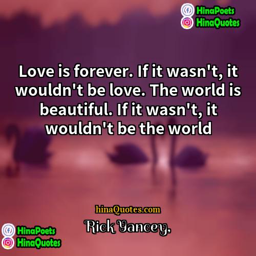 Rick Yancey Quotes | Love is forever. If it wasn't, it