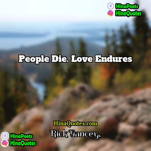 Rick Yancey Quotes | People die. Love endures.
  