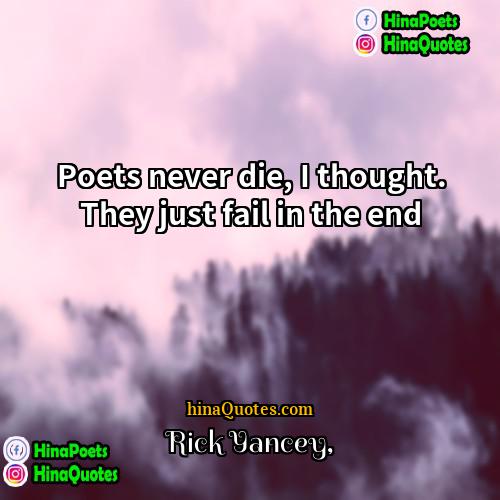 Rick Yancey Quotes | Poets never die, I thought. They just