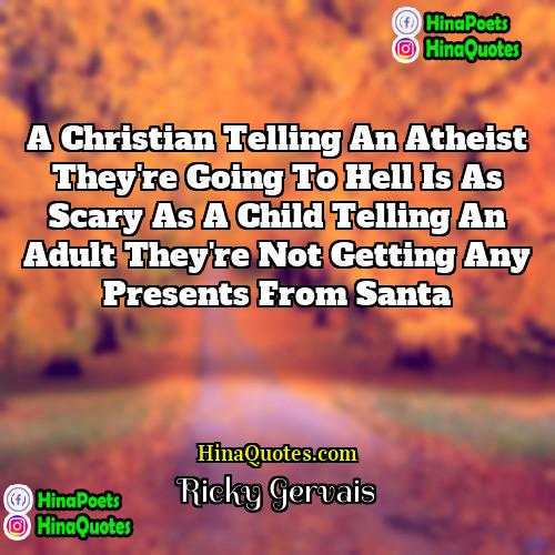 Ricky Gervais Quotes | A Christian telling an atheist they're going