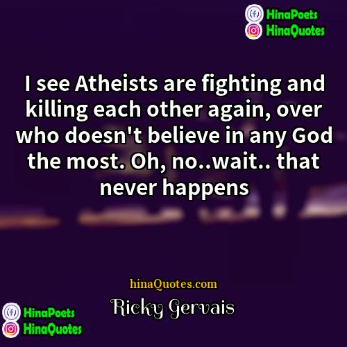 Ricky Gervais Quotes | I see Atheists are fighting and killing