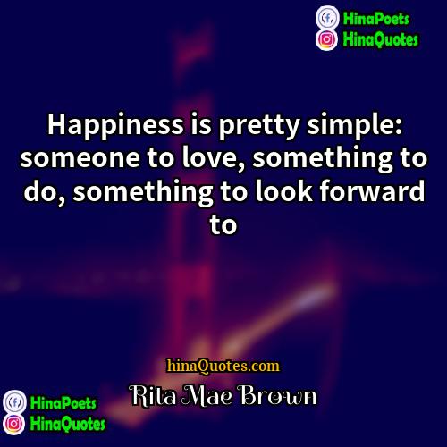 Rita Mae Brown Quotes | Happiness is pretty simple: someone to love,