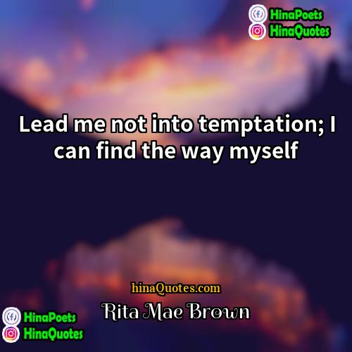 Rita Mae Brown Quotes | Lead me not into temptation; I can