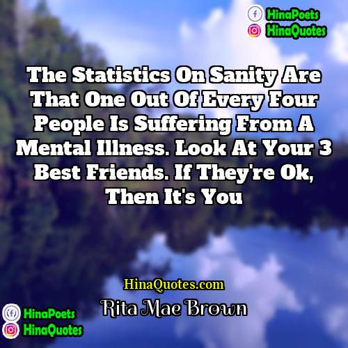 Rita Mae Brown Quotes | The statistics on sanity are that one