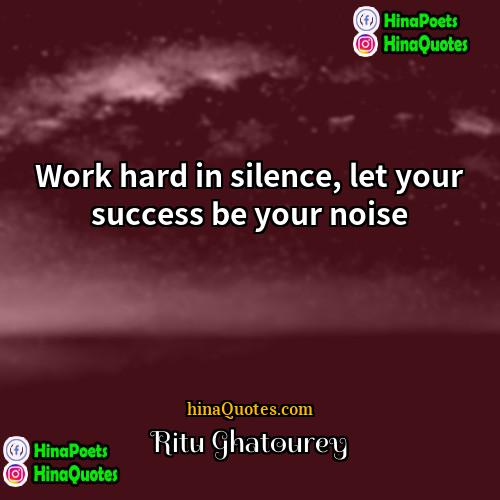 Ritu Ghatourey Quotes | Work hard in silence, let your success