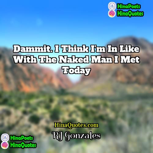 RJ Gonzales Quotes | Dammit. I think I’m in like with