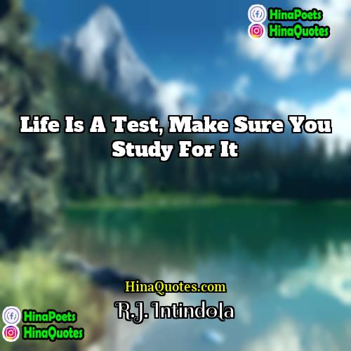 RJ Intindola Quotes | Life is a test, make sure you