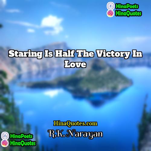 RK Narayan Quotes | Staring is half the victory in love.
