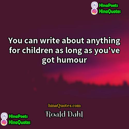 Roald Dahl Quotes | You can write about anything for children