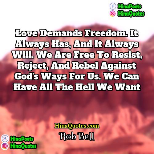 Rob Bell Quotes | Love demands freedom. It always has, and