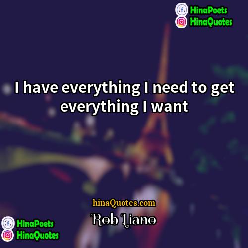 Rob Liano Quotes | I have everything I need to get