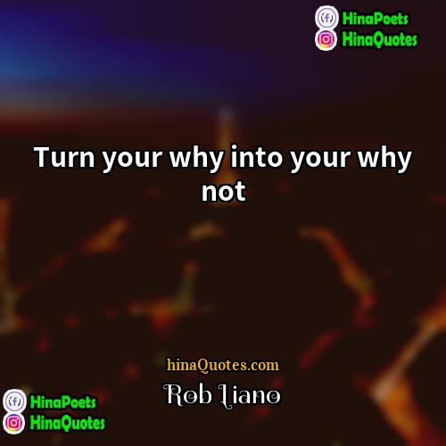 Rob Liano Quotes | Turn your why into your why not
