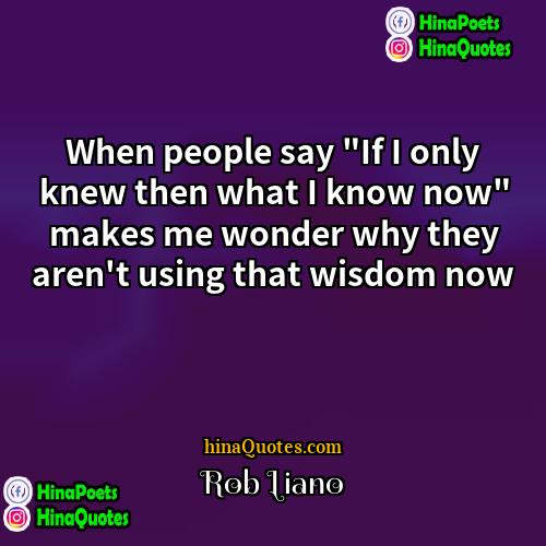 Rob Liano Quotes | When people say "If I only knew