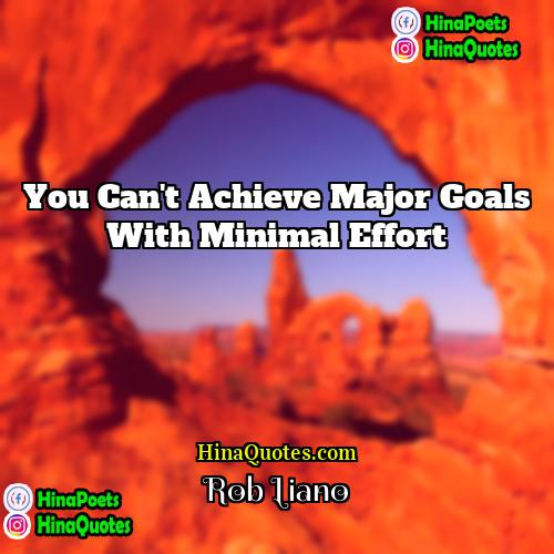 Rob Liano Quotes | You can't achieve major goals with minimal