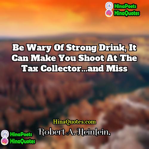 Robert A Heinlein Quotes | Be wary of strong drink, it can