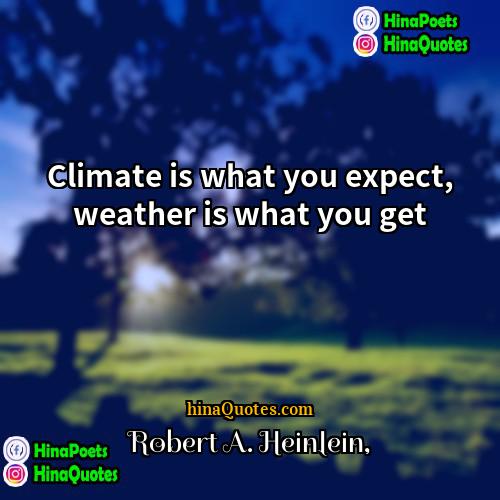 Robert A Heinlein Quotes | Climate is what you expect, weather is