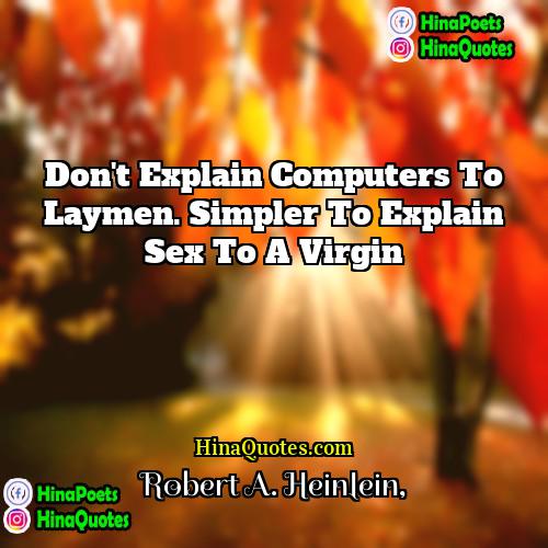 Robert A Heinlein Quotes | Don't explain computers to laymen. Simpler to