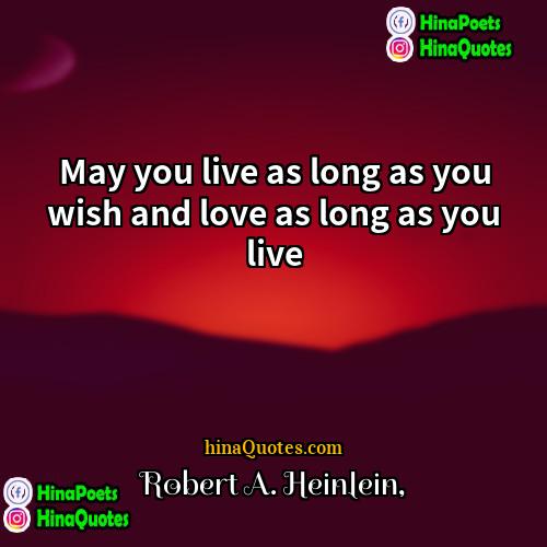 Robert A Heinlein Quotes | May you live as long as you