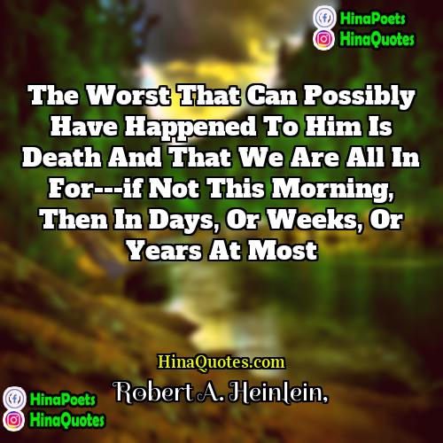 Robert A Heinlein Quotes | The worst that can possibly have happened