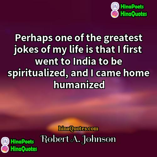 Robert A Johnson Quotes | Perhaps one of the greatest jokes of