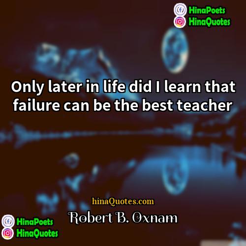 Robert B Oxnam Quotes | Only later in life did I learn
