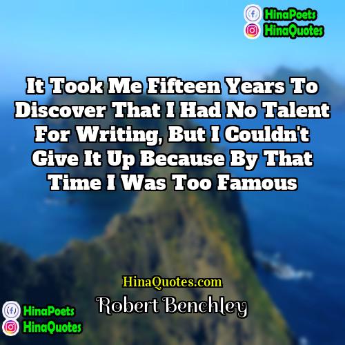 Robert Benchley Quotes | It took me fifteen years to discover