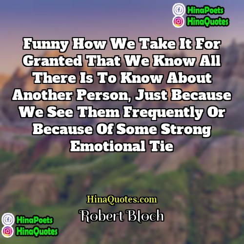 Robert Bloch Quotes | Funny how we take it for granted