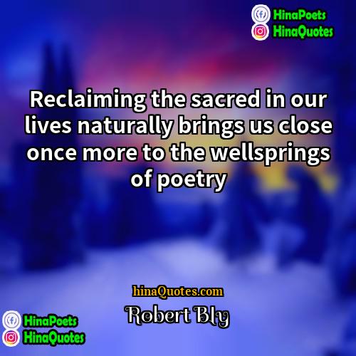 Robert Bly Quotes | Reclaiming the sacred in our lives naturally
