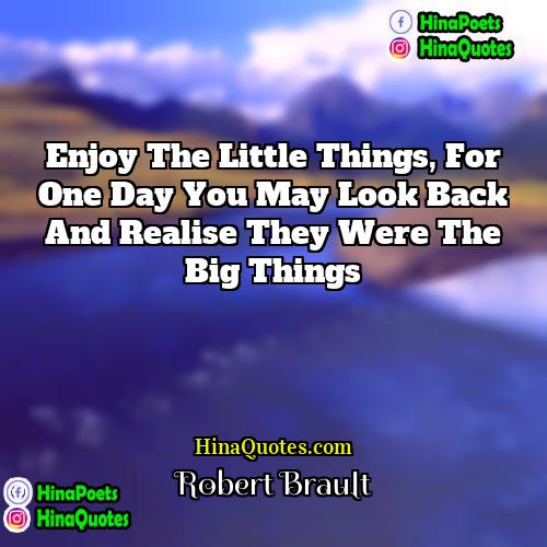 Robert Brault Quotes | Enjoy the little things, for one day