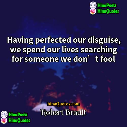 Robert Brault Quotes | Having perfected our disguise, we spend our