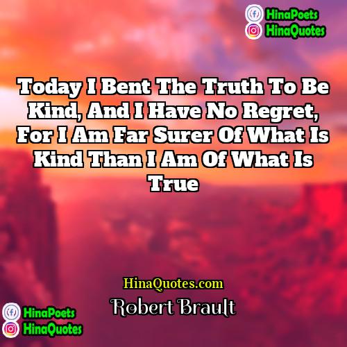 Robert Brault Quotes | Today I bent the truth to be