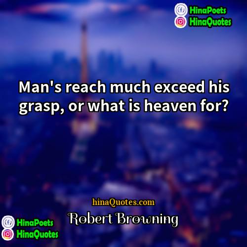 Robert Browning Quotes | Man's reach much exceed his grasp, or