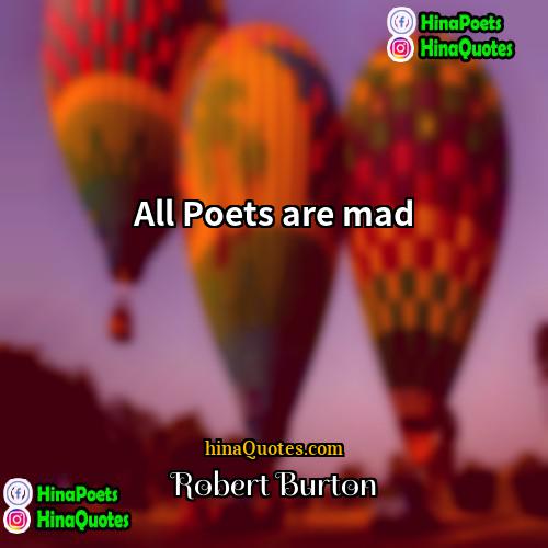 Robert Burton Quotes | All Poets are mad.
  