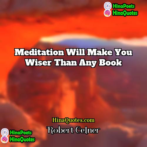 Robert Celner Quotes | Meditation will make you wiser than any
