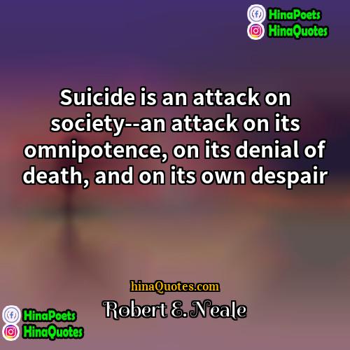 Robert E Neale Quotes | Suicide is an attack on society--an attack