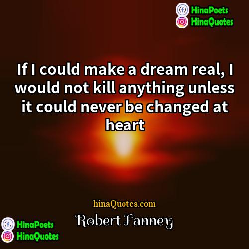 Robert Fanney Quotes | If I could make a dream real,