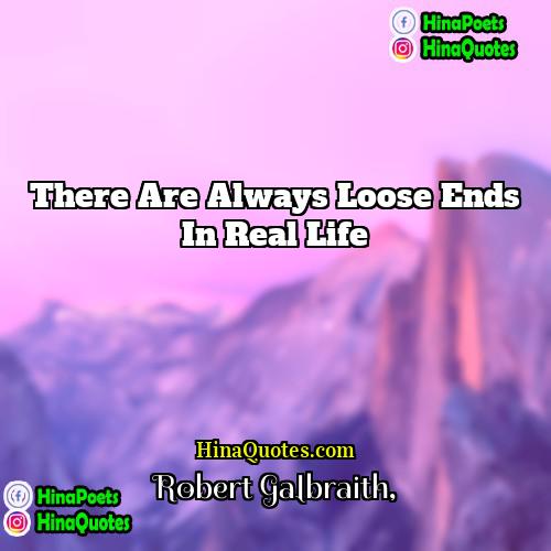Robert Galbraith Quotes | There are always loose ends in real